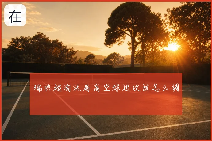 瑞典超淘汰局高空球进攻该怎么调
