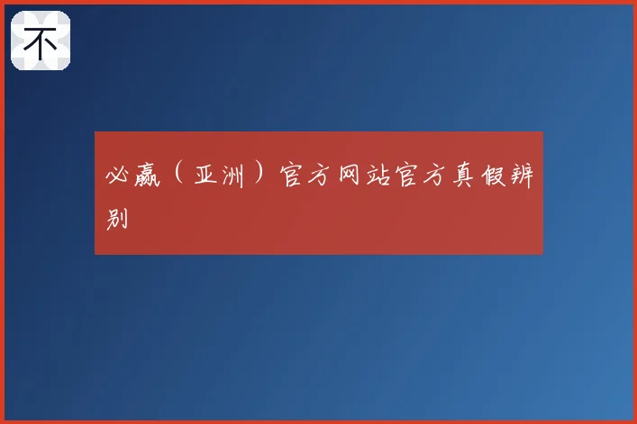必赢（亚洲）官方网站官方真假辨别