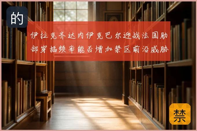 伊拉克齐达内伊克巴尔迎战法国肋部穿插频率能否增加禁区前沿威胁