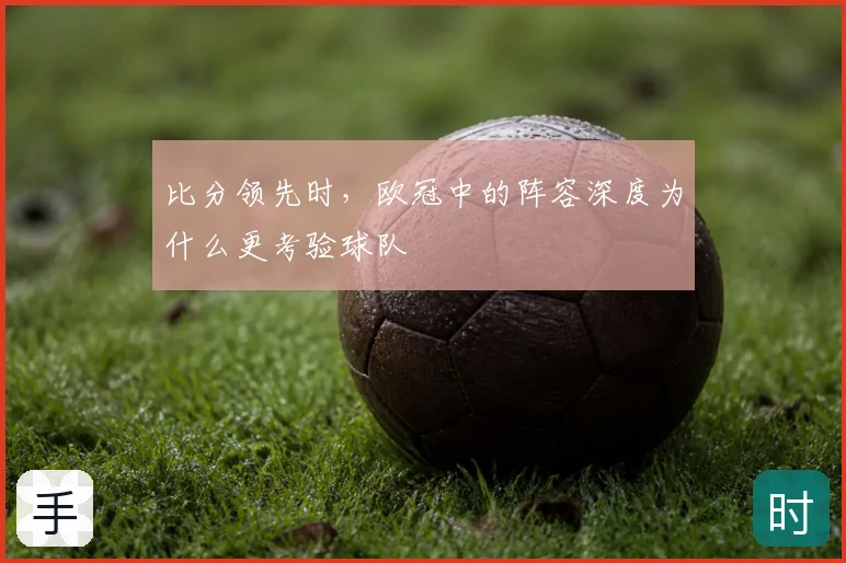 比分领先时,欧冠中的阵容深度为什么更考验球队