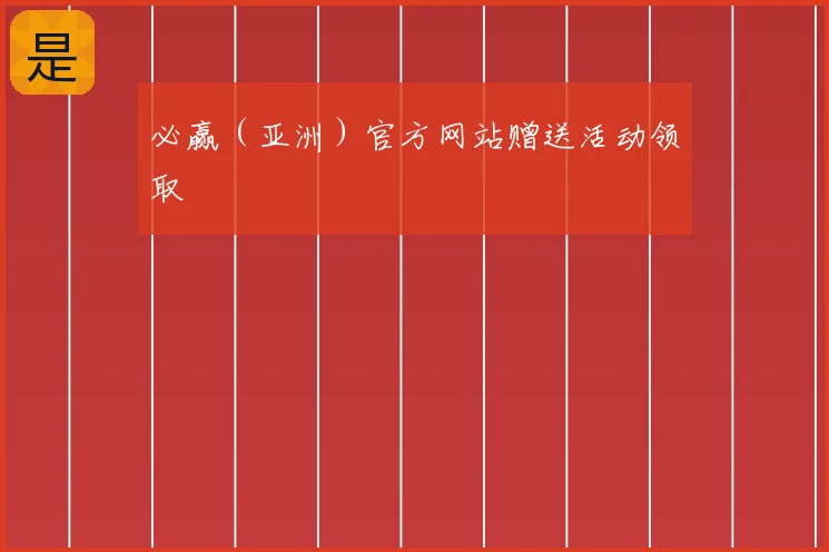 必赢（亚洲）官方网站赠送活动领取