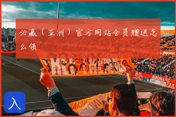 必赢（亚洲）官方网站会员赠送怎么领