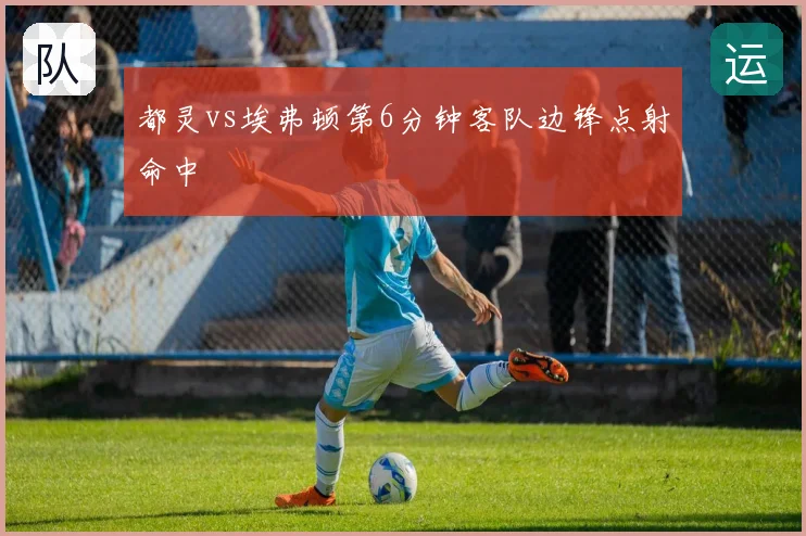 都灵vs埃弗顿第6分钟客队边锋点射命中